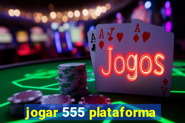 jogar 555 plataforma